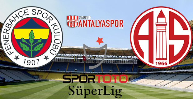 Fenerbahçe – Antalyaspor (Maç Öncesi)
