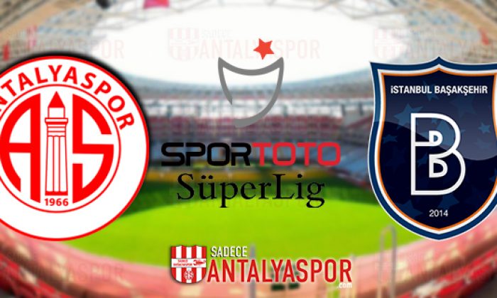 Antalyaspor – M. Başakşehir (MAÇ ÖNCESİ)