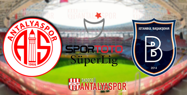 Antalyaspor – M. Başakşehir (MAÇ ÖNCESİ)