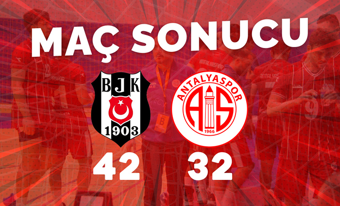 Beşiktaş 42 – 32 Antalyaspor