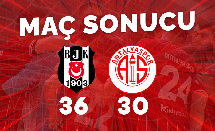 Beşiktaş 36 – 30 Antalyaspor